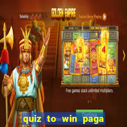 quiz to win paga mesmo quiz paga mesmo